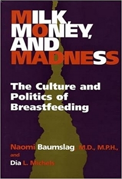 Milk, Money, and Madness: 
			The Culture and Politics
            of Breastfeeding